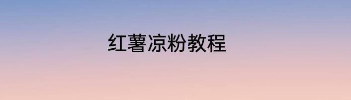 红薯凉粉教程