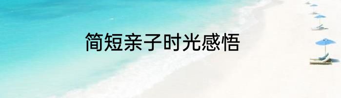 简短亲子时光感悟