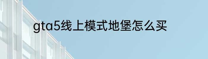 gta5线上模式地堡怎么买