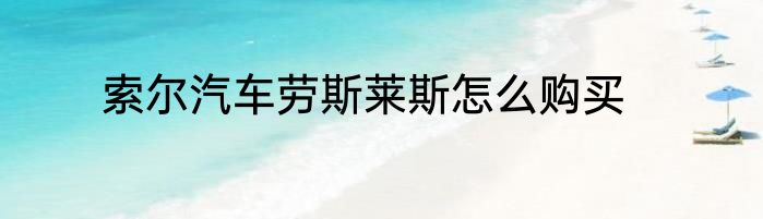 索尔汽车劳斯莱斯怎么购买