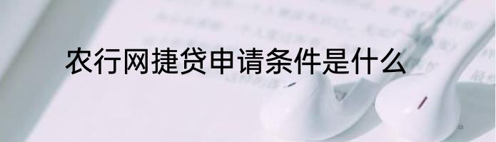 农行网捷贷申请条件是什么