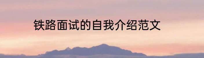 铁路面试的自我介绍范文