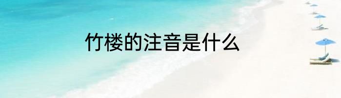 竹楼的注音是什么
