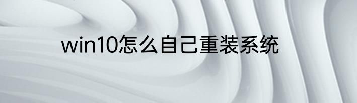 win10怎么自己重装系统