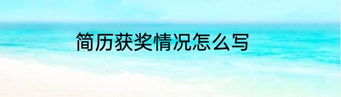 简历获奖情况怎么写