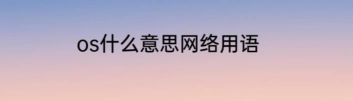 os什么意思网络用语