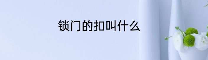 锁门的扣叫什么