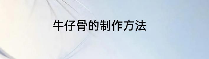 牛仔骨的制作方法