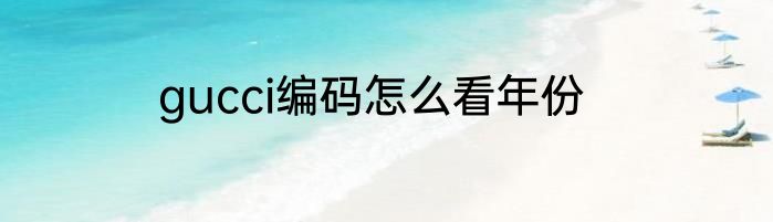 gucci编码怎么看年份