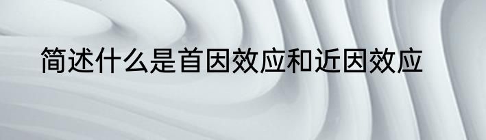 简述什么是首因效应和近因效应
