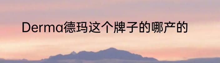 Derma德玛这个牌子的哪产的