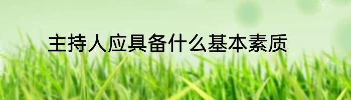 主持人应具备什么基本素质