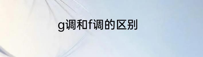 g调和f调的区别
