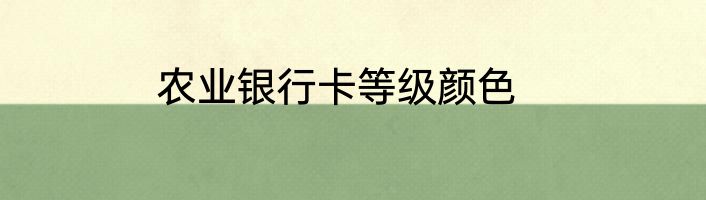 农业银行卡等级颜色