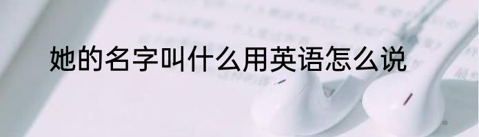 她的名字叫什么用英语怎么说