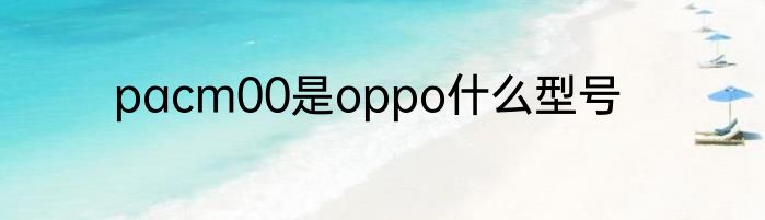 pacm00是oppo什么型号
