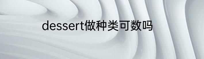 dessert做种类可数吗