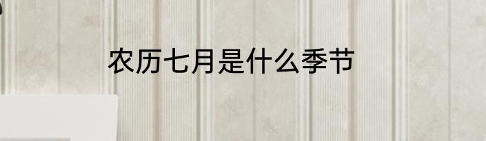 农历七月是什么季节