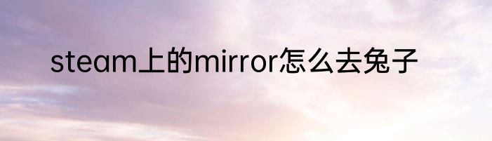 steam上的mirror怎么去兔子