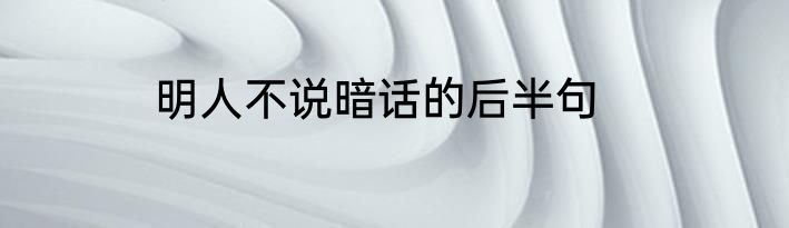 明人不说暗话的后半句