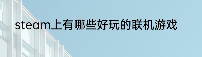 steam上有哪些好玩的联机游戏