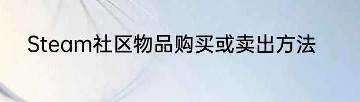 Steam社区物品购买或卖出方法