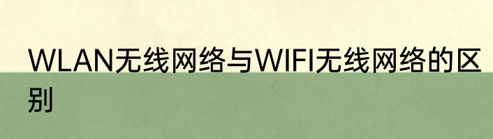 WLAN无线网络与WIFI无线网络的区别