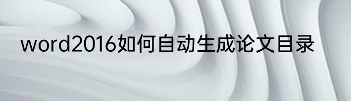 word2016如何自动生成论文目录