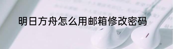 明日方舟怎么用邮箱修改密码