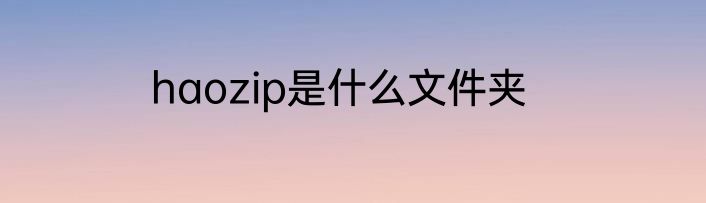 haozip是什么文件夹