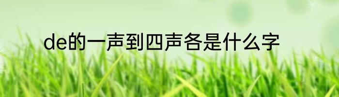 de的一声到四声各是什么字