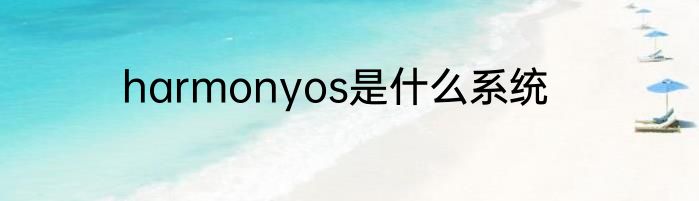 harmonyos是什么系统
