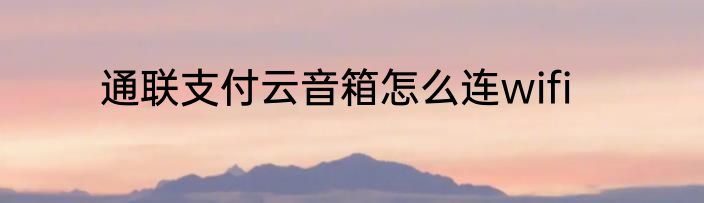 通联支付云音箱怎么连wifi