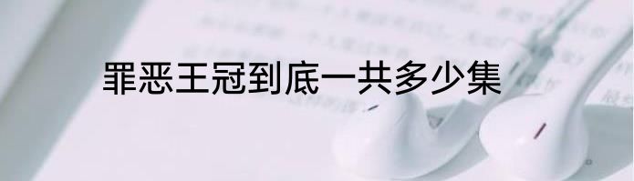 罪恶王冠到底一共多少集