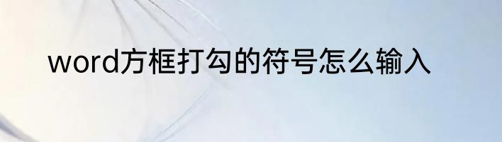 word方框打勾的符号怎么输入