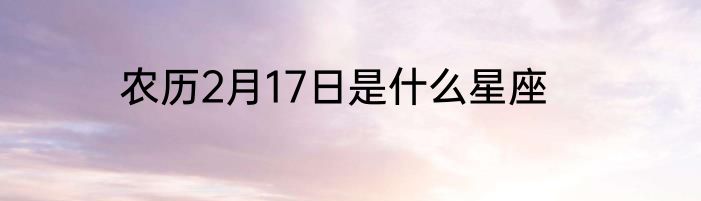 农历2月17日是什么星座