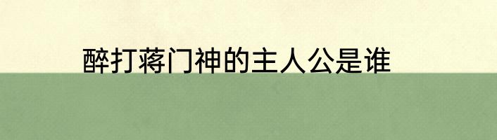 醉打蒋门神的主人公是谁