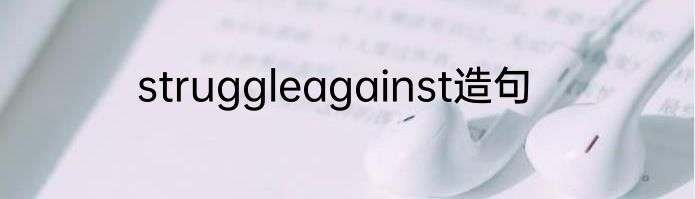 struggleagainst造句