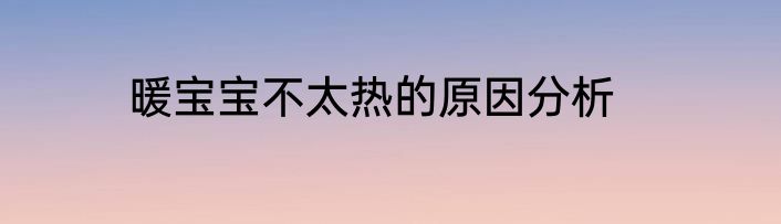 暖宝宝不太热的原因分析