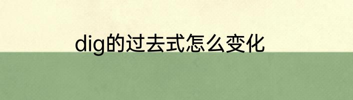 dig的过去式怎么变化