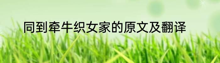 同到牵牛织女家的原文及翻译