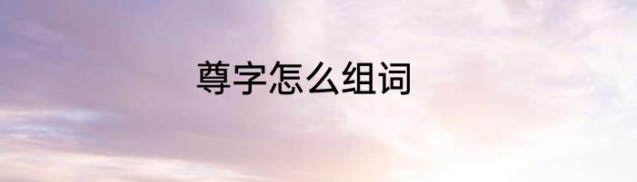 尊字怎么组词