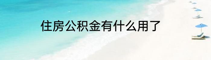 住房公积金有什么用了