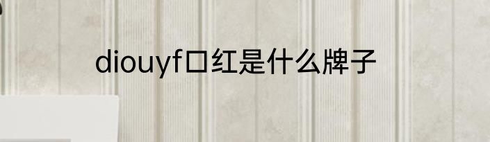 diouyf口红是什么牌子