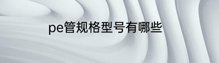 pe管规格型号有哪些