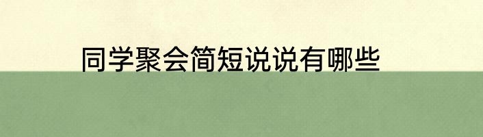 同学聚会简短说说有哪些