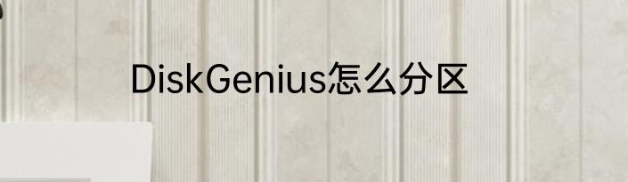 DiskGenius怎么分区