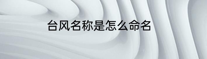台风名称是怎么命名
