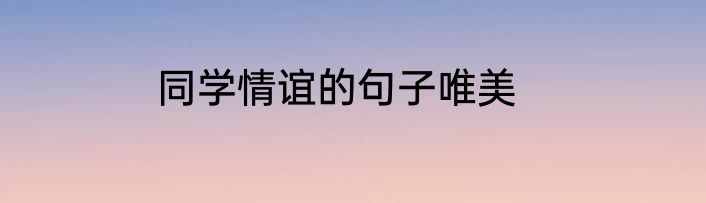 同学情谊的句子唯美