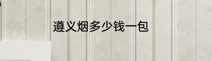 遵义烟多少钱一包
